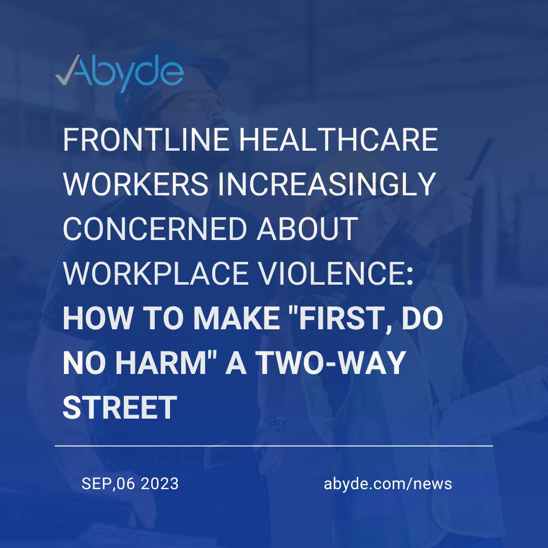 Frontline Healthcare Workers Increasingly Concerned About Workplace Violence: How To Make “First, Do No Harm” A Two-Way Street