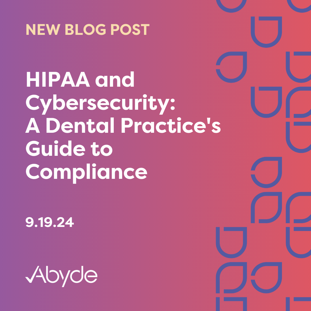 HIPAA and Cybersecurity:  A Dental Practice’s Guide to Compliance